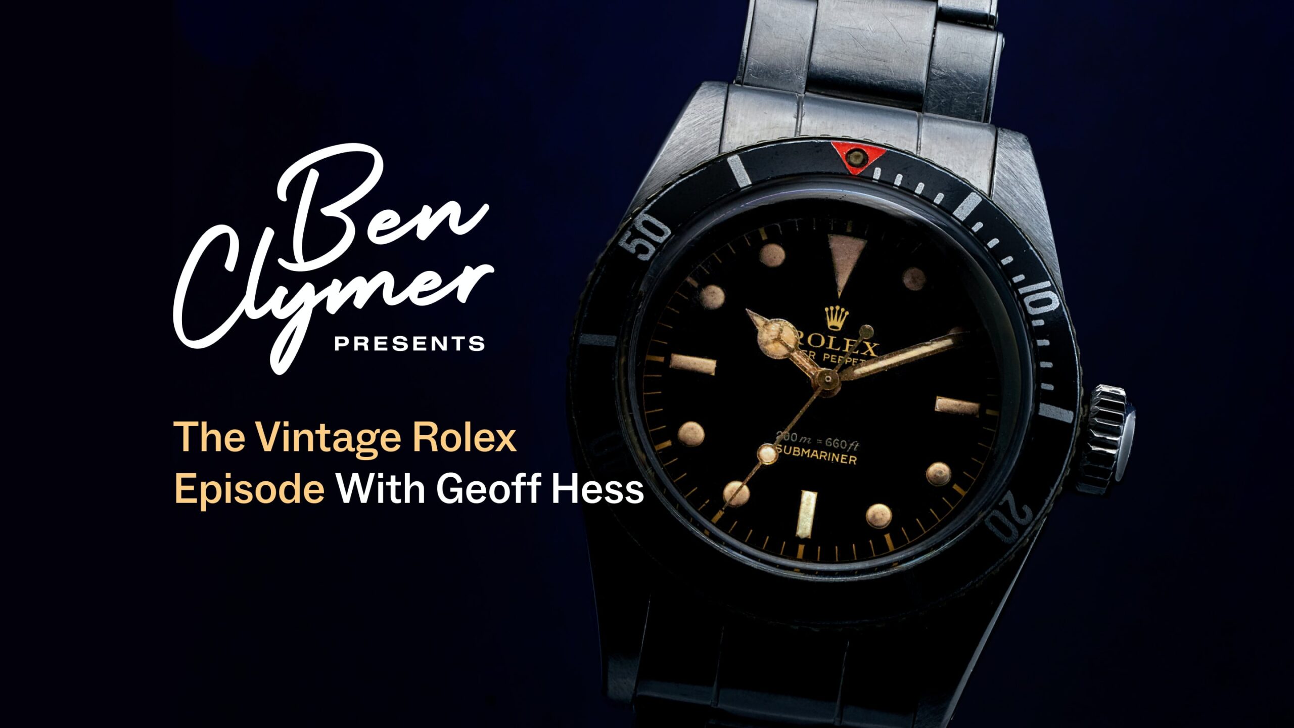 Ben Clymer Presents: 04 – The Vintage Rolex Episode With Geoff Hess