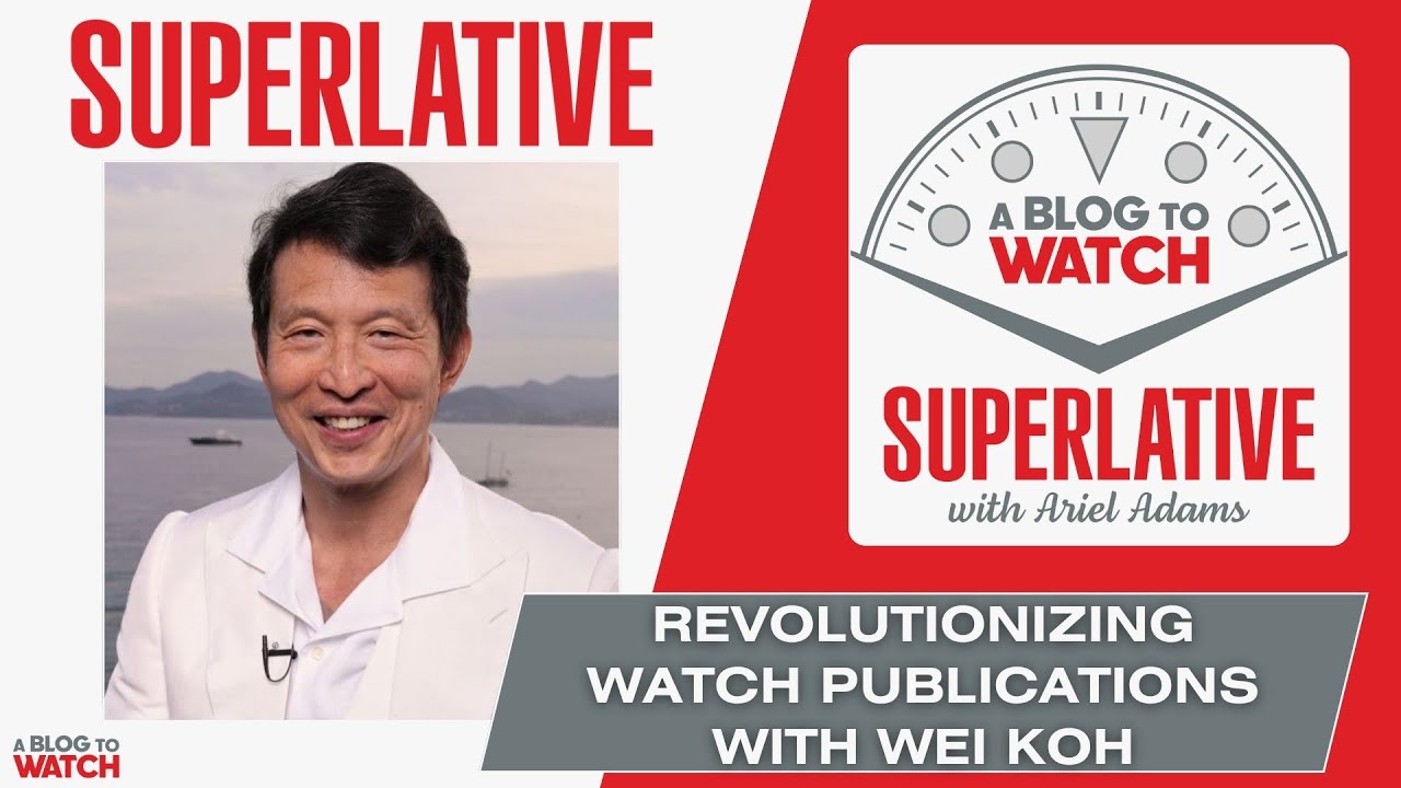 The SUPERLATIVE Podcast: Revolutionizing Watch Publications With Wei Koh