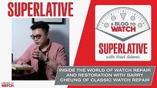 The SUPERLATIVE Podcast: Inside The World Of Watch Repair And Restoration With Barry Cheung Of Classic Watch Repair